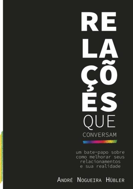 Relações Que Conversam:Um Bate-Papo sobre Como Melhorar seus Relacionamentos e sua Realidade