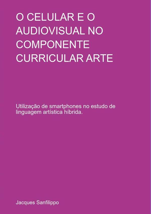 O Celular E O Audiovisual No Componente Curricular Arte:Utilização de smartphones no estudo de linguagem artística híbrida.