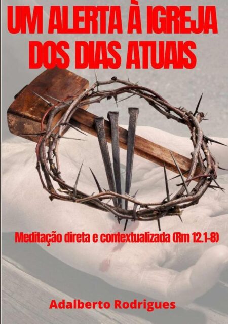 Um Alerta Á Igreja Dos Dias Atuais:Meditação direta e contextualizada (Rm 12.1-8)