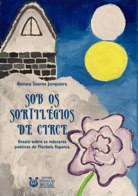 Sob Os Sortilégios De Circe:Ensaio sobre as máscaras poéticas de Florbela Espanca