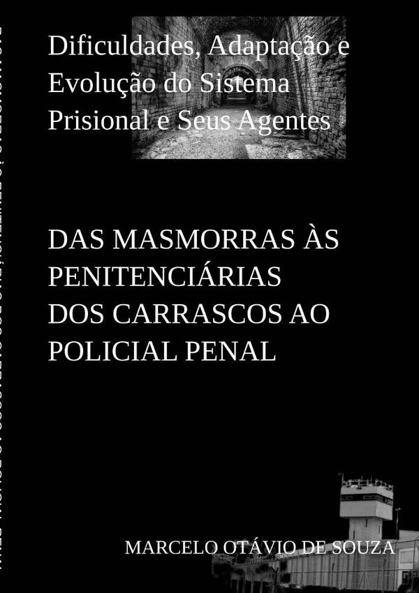 Das Masmorras Às Penitenciárias Dos Carrascos Ao Policial Penal:Dificuldades, Adaptação e Evolução Do Sistema Prisional e Seus Agentes