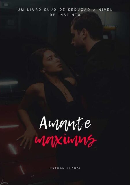 Amante Maximus:Um livro sujo de sedução instintiva