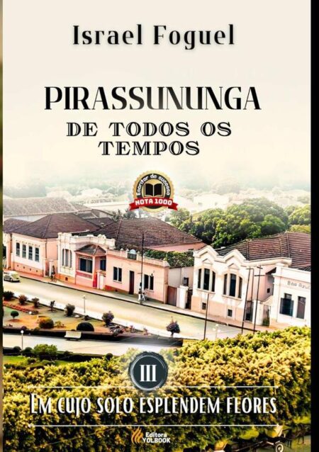 Pirassununga De Todos Os Tempos:Em cujo solo esplendem flores - Vol. III