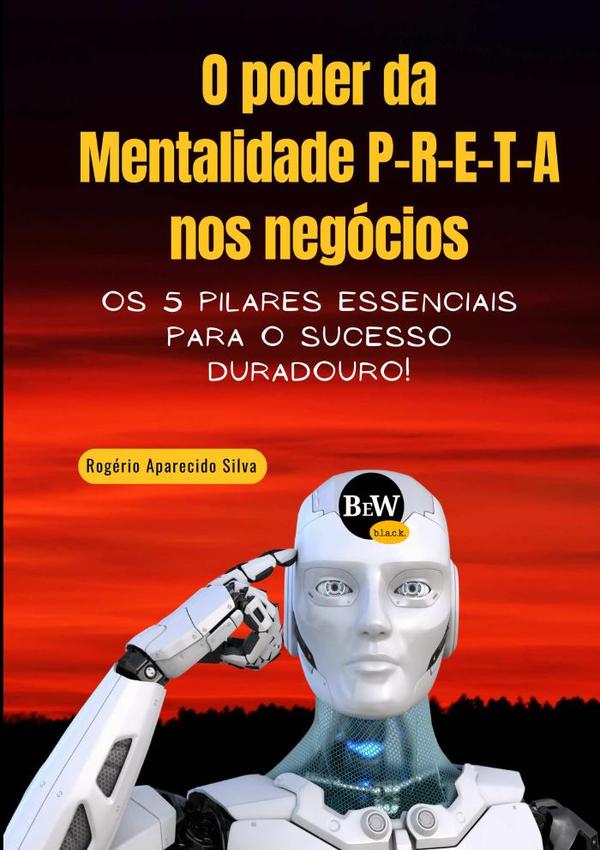 O Poder Da Mentalidade P-r-e-t-a Nos Negócios:Os 5 pilares essenciais para o sucesso duradouro!