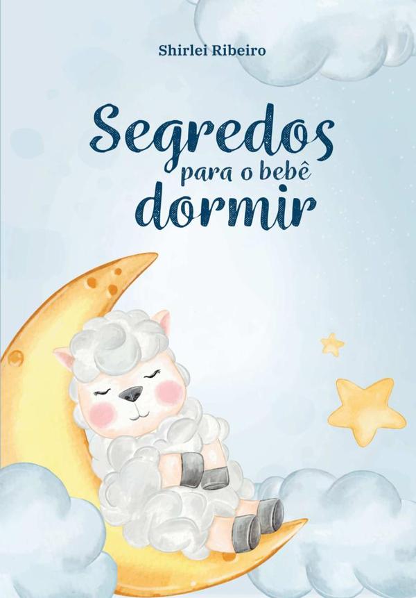 Segredos Para O Bebê Domir:Um guia prático para o fim dos despertares na madrugada