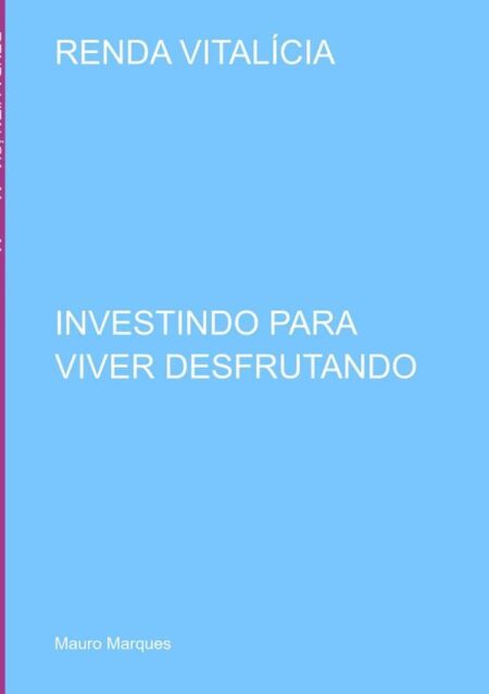 Renda Vitalícia:INVESTINDO PARA VIVER DESFRUTANDO
