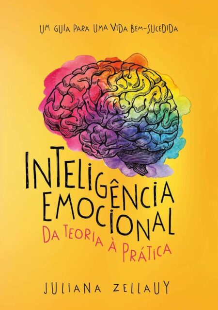 Inteligência Emocional Da Teoria À Prática:Um guia para uma vida bem-sucedida