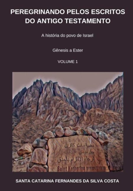 Peregrinando Pelos Escritos Do Antigo Testamento - Volume 1:A história do povo de Israel - Gênesis a Ester