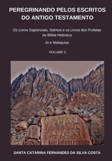 Peregrinando Pelos Escritos Do Antigo Testamento - Volume 2:Os Livros Sapienciais, Salmos e os Livros dos Profetas da Bíblia Hebraica - Jó a Malaquias