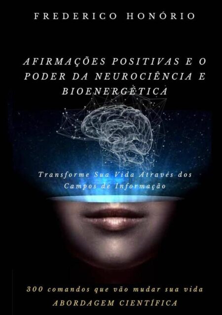 Afirmações Positivas E O Poder Da Neurociência E Bioenergética:Transforme Sua Vida Através dos Campos de Informação