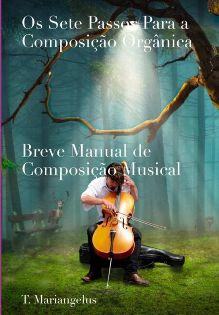 Os Sete Passos Para A Composição Orgânica:Breve Manual de Composição Musical