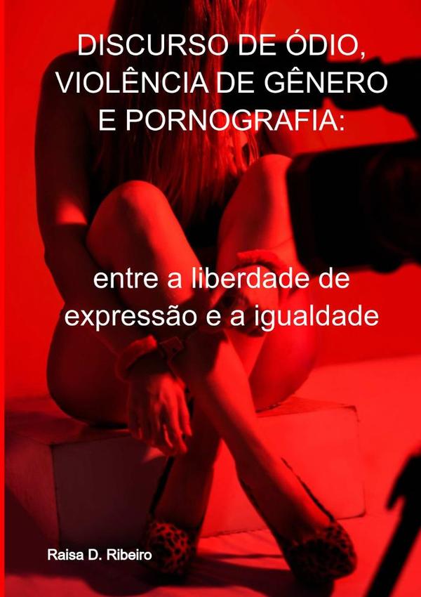 Discurso De Ódio, Violência De Gênero E Pornografia::entre a liberdade de expressão e a igualdade