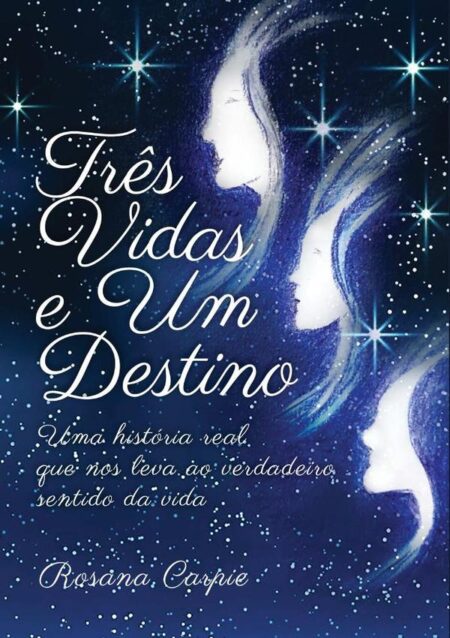 Três Vidas E Um Destino:Uma história real que nos leva ao verdadeiro sentido da vida