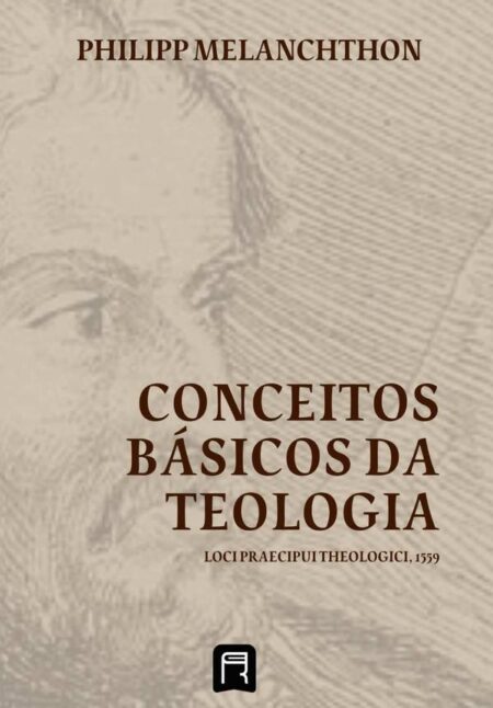 Conceitos Básicos Da Teologia:Loci Praecipui Theologici (1559)