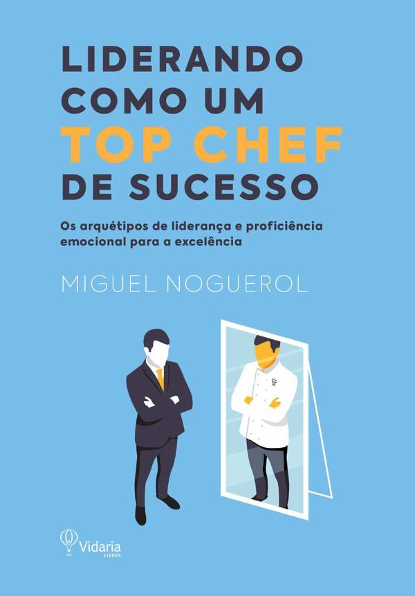 Liderando Como Um Top Chef De Sucesso:Os arquétipos de liderança e proficiência emocional para a excelência