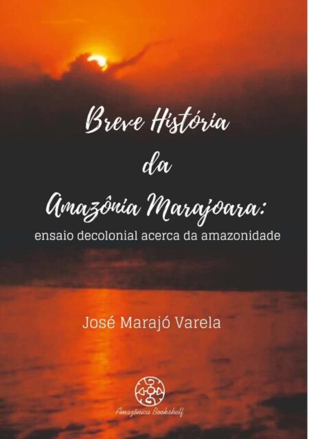 Breve História Da Amazônia Marajoara:ensaio decolonial acerca da amazonidade
