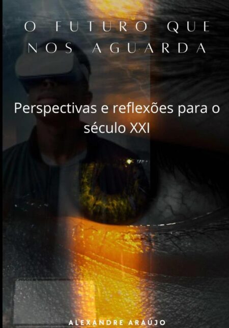O Futuro Que Nos Aguarda:Perspectivas e reflexões para o século XXI