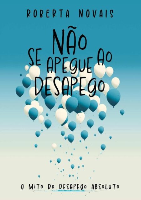 Não Se Apegue Ao Desapego:O mito do desapego absoluto