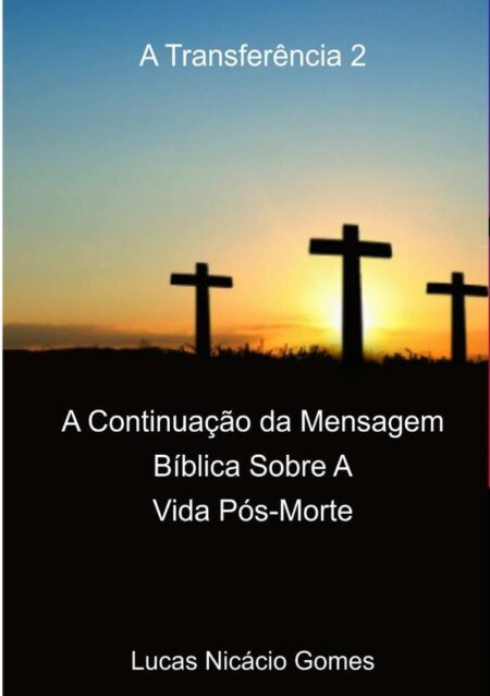 A Transferência 2:A Continuação da Mensagem Bíblica Sobre A Vida Pós-Morte