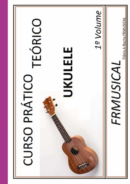 Curso Prático Teórico Ukulele 1º Volume:Ukulele 1º Volume