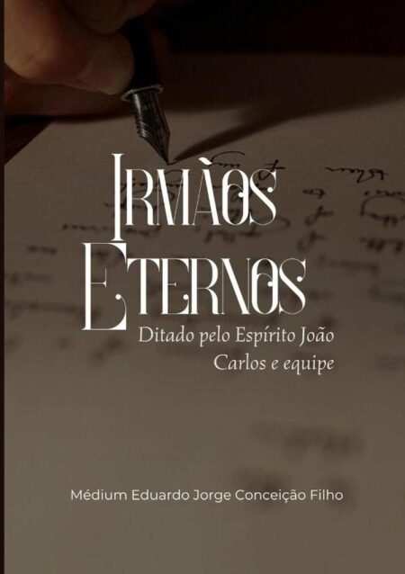Irmãos Eternos:Ditado pelo Espírito João Carlos e equipe