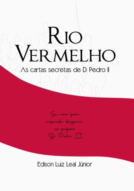 Rio Vermelho:As Cartas Secretas de D. Pedro II