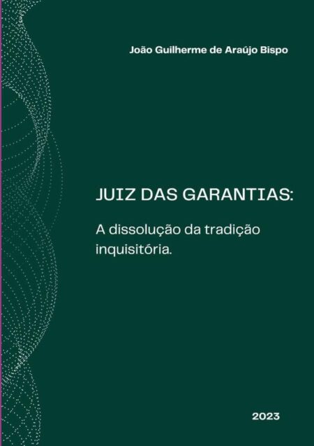 Juiz Das Garantias:A dissolução da tradição inquisitória