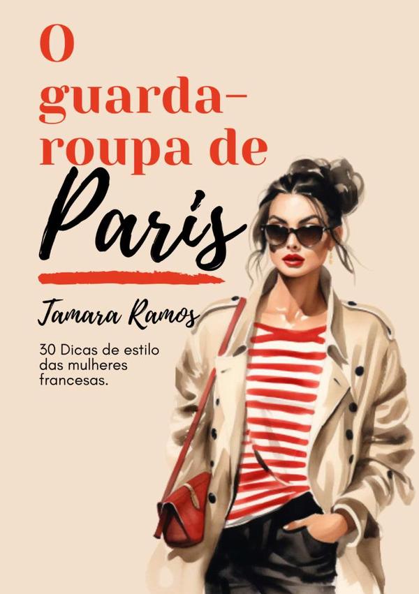 O Guarda-roupa De Paris:30 Dicas de Estilo das Mulheres Francesas