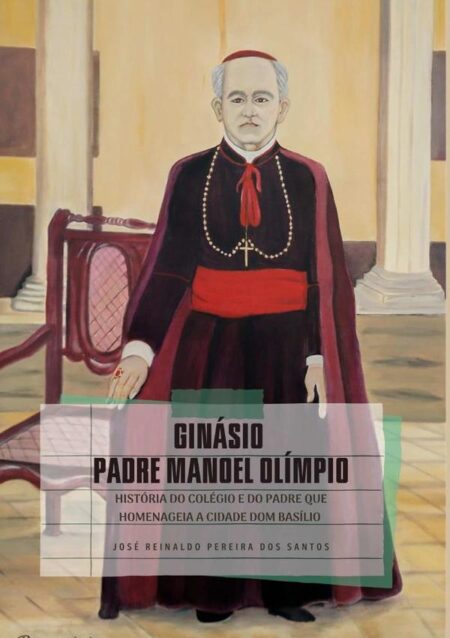 Ginásio “padre Manoel Olímpio”.?:História do Colégio e do Padre que homenageia a cidade Dom Basílio.?
