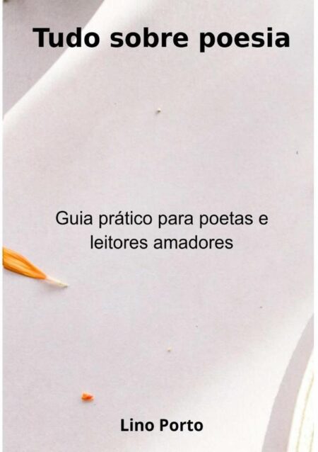 Tudo Sobre Poesia:Guia prático para poetas e leitores amadores