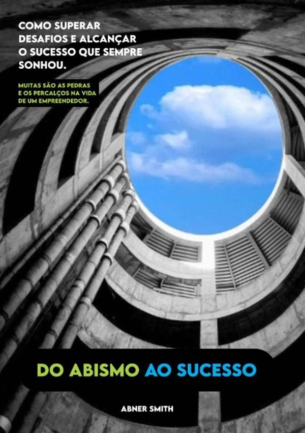 Do Abismo Ao Sucesso:Como superar desafios e alcançar o sucesso que sempre sonhou