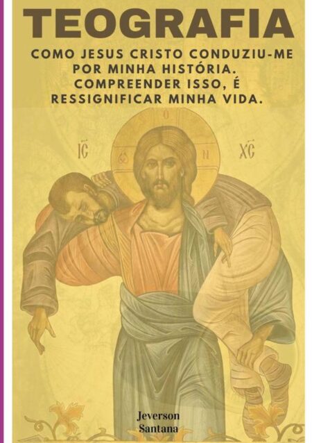 Teografia:Como Jesus Cristo conduziu-me por minha história. Compreender isso, é ressignificar minha vida.