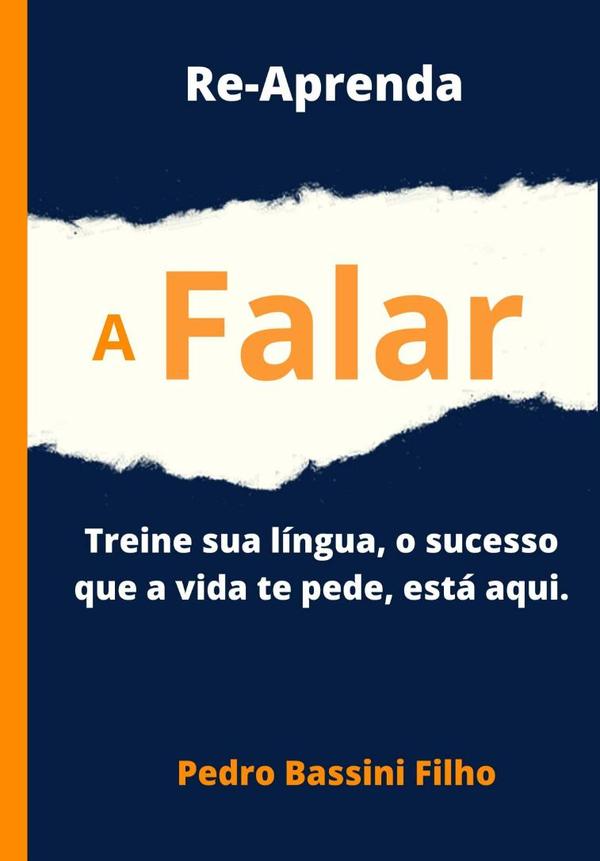 Re-aprenda A Falar:Treine sua língua, o sucesso que a vida te pede, está aqui