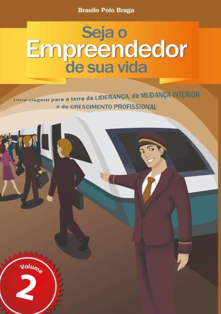 Seja O Empreendedor De Sua Vida:uma viagem para a terra da liderança, da mudança interior e do crescimento profissional, volume 2