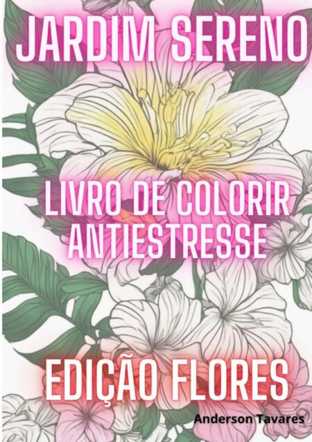 Jardim Sereno: Livro De Colorir Antiestresse:Edição Flores