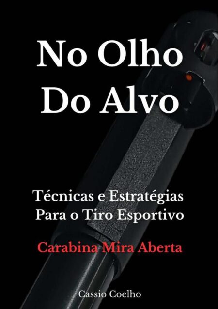 No Olho Do Alvo:Técnicas e Estratégias Para o Tiro Esportivo - Carabina Mira Aberta