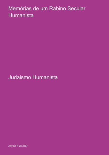 Memórias De Um Rabino Secular Humanista:Judaismo Humanista