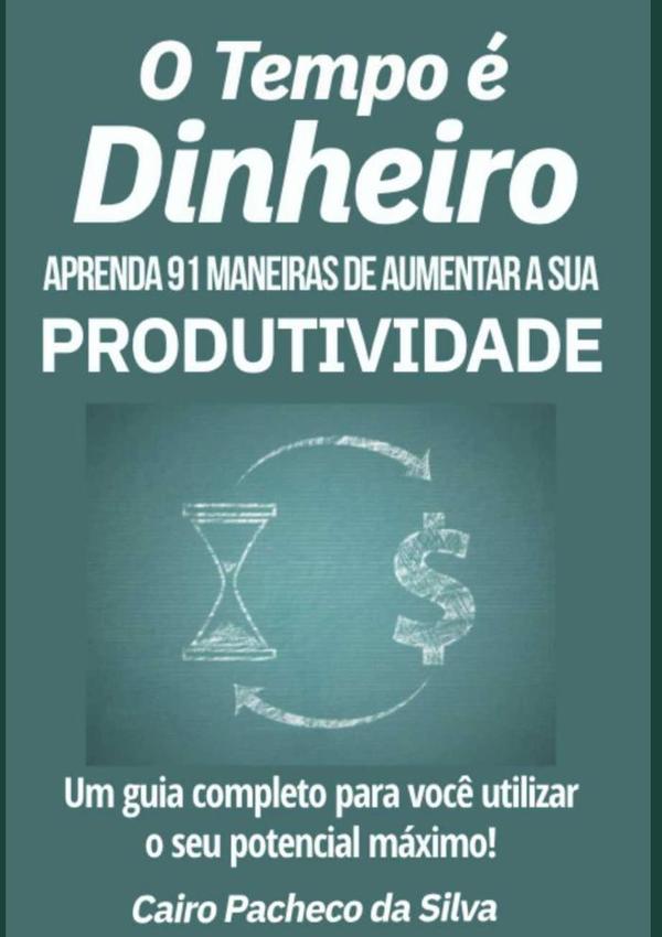 O Tempo É Dinheiro:Aprenda 91 maneiras de aumentar a sua produtividade.