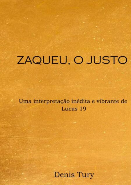 Zaqueu, O Justo:Uma interpretação inédita e vibrante de Lucas 19
