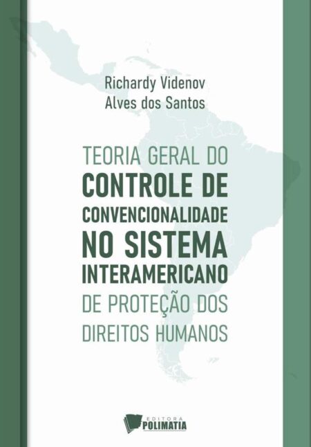 Teoria Geral Do Controle De Convencionalidade No Sistema Interamericano De Proteção Dos Direitos Humanos