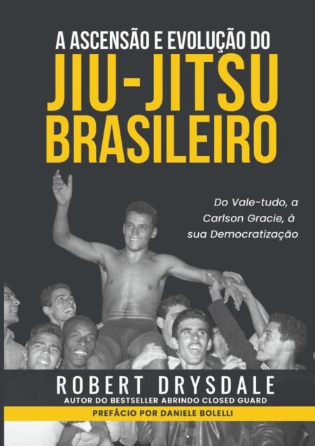 A Ascensão E Evolução Do Jiu-jitsu Brasileiro:Do Vale-Tudo, a Carlson Gracie, à sua Democratização