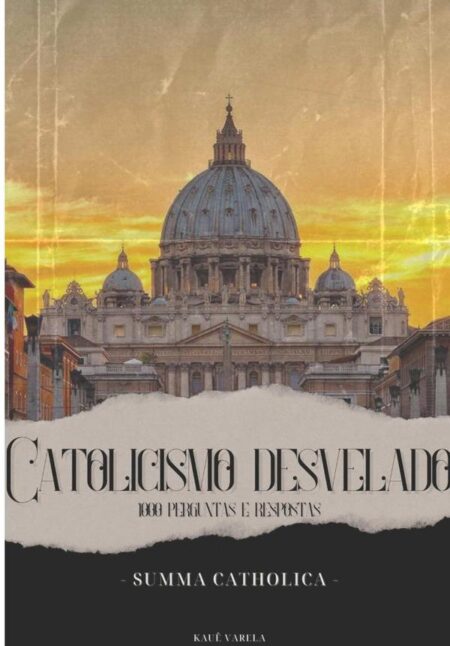 Catolicismo Desvelado:1000 perguntas e respostas