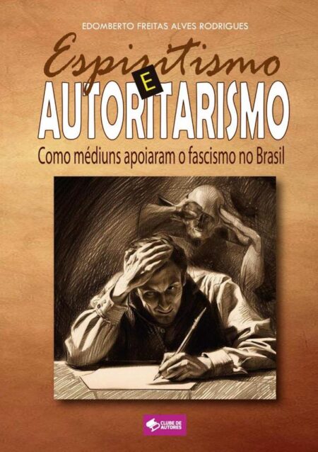 Espiritismo E Autoritarismo:Como médiuns apoiaram o fascismo no Brasil