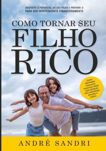 Como Tornar Seu Filho Rico:Desperte o potencial do seu filho e prepare-o para ser independente financeiramente