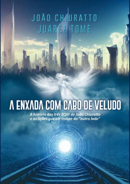 A Enxada Com Cabo De Veludo:As histórias e aprendizados de quem esteve por 3 vezes no "outro lado" e voltou para contar