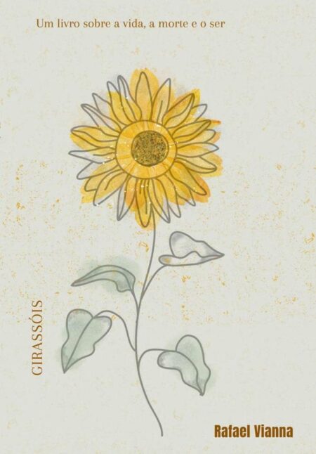 Girassóis:Um livro sobre a vida, a morte e o ser