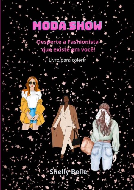 Moda Show - Livro De Colorir:Desperte a Fashionista que existe em você