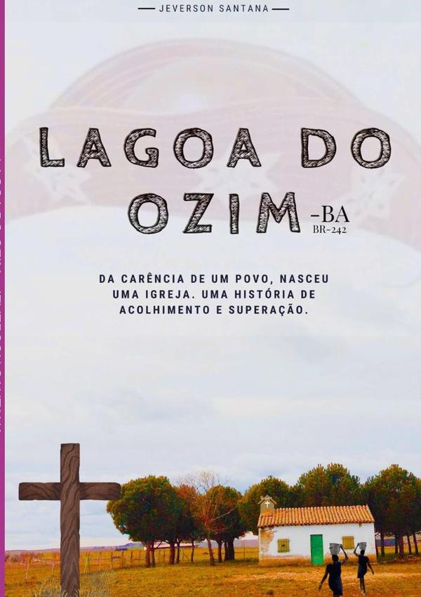 Lagoa Do Ozim:DA CARÊNCIA DE UM POVO, NASCEU UMA IGREJA. UMA HISTÓRIA DE ACOLHIMENTO E SUPERAÇÃO.