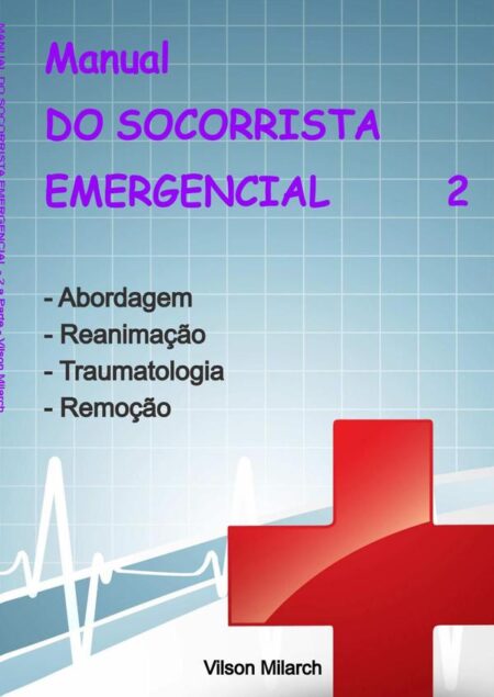Manual Do Socorrista Emergencial - 2.a Parte:Abordagem - Reanimação - Traumatologia - Remoção