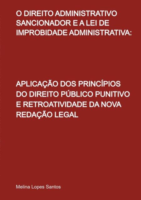 O Direito Administrativo Sancionador E A Lei De Improbidade Administrativa::APLICAÇÃO DOS PRINCÍPIOS DO DIREITO PÚBLICO PUNITIVO E RETROATIVIDADE DA NOVA REDAÇÃO LEGAL